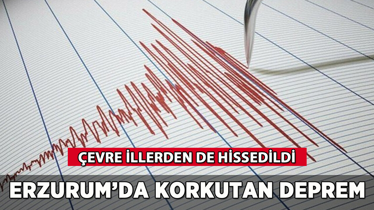 Erzurum'da korkutan deprem