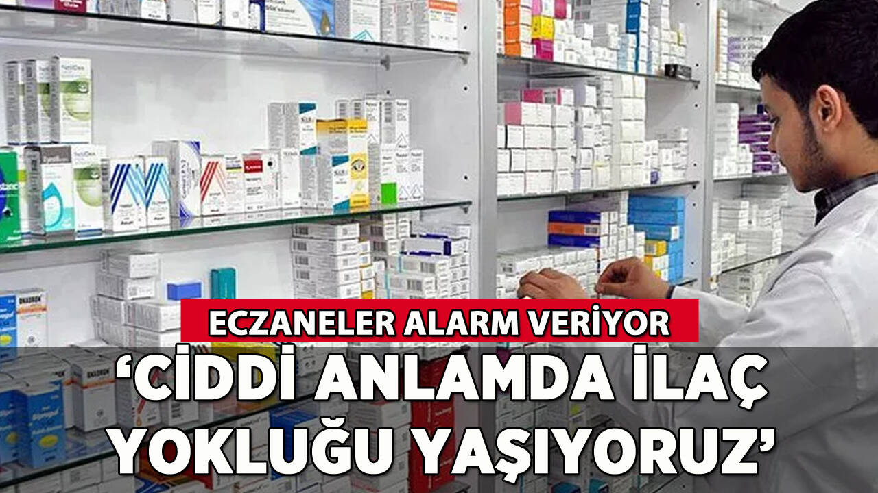 Eczaneler alarm veriyor: 'Ciddi anlamda ilaç yokluğu yaşıyoruz'