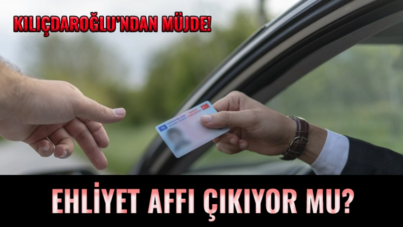 Kılıçdaroğlu'ndan müjde; Ehliyet affı çıkıyor mu?