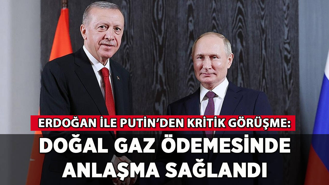 Erdoğan ile Putin görüştü: Doğal gaz ödemesinde anlaşma sağlandı