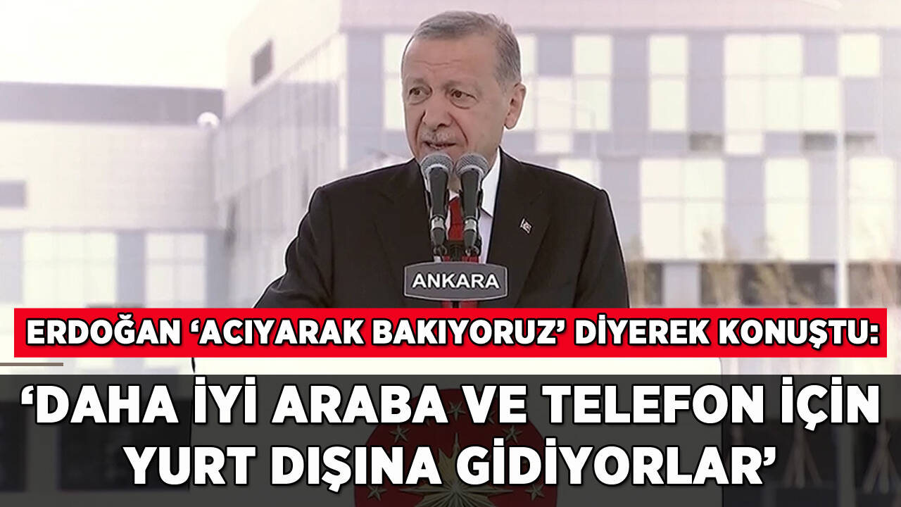 Erdoğan'dan yurt dışına gidenlere: 'Daha iyi araba ve telefon için...'