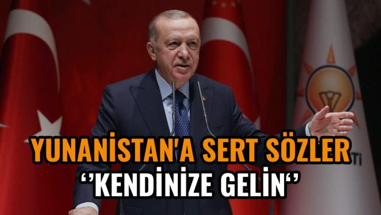 Cumhurbaşkanı Erdoğan'dan Yunanistan'a sert sözler: Kendinize gelin