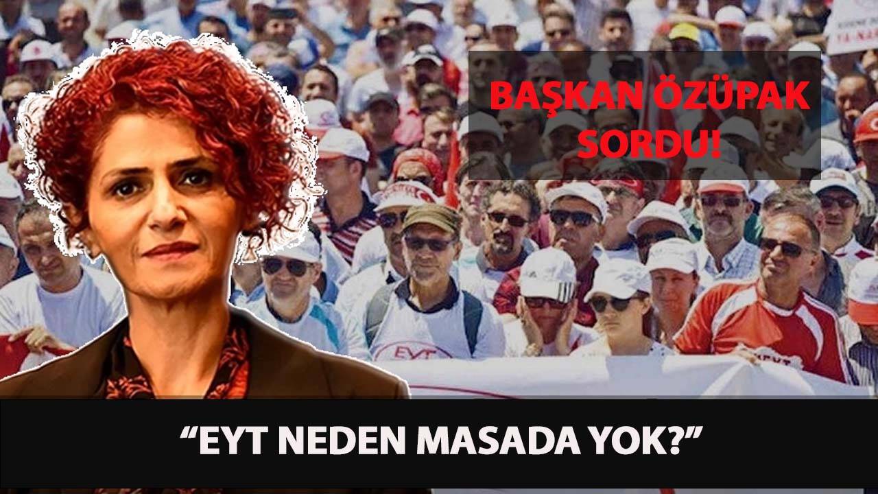 Başkan Özüpak sordu; EYT neden masada yok?