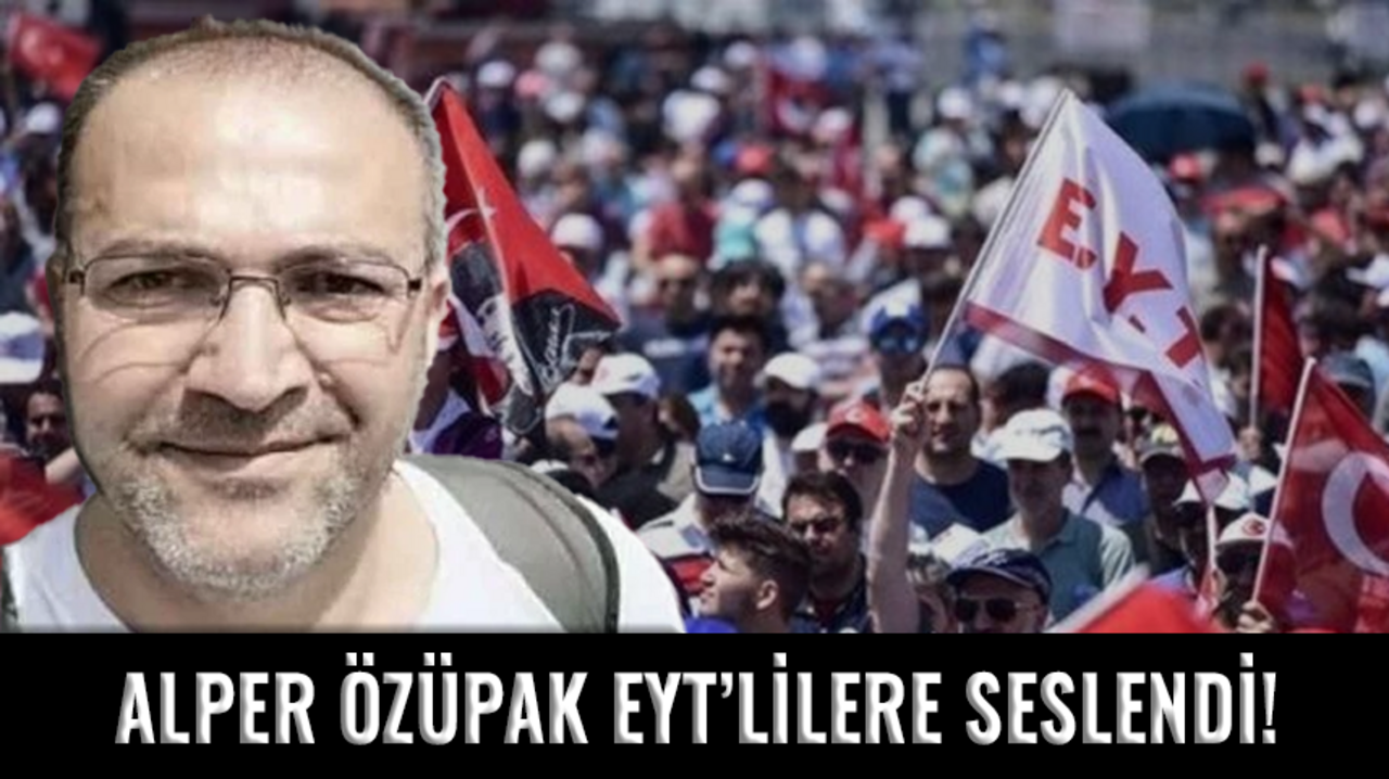 Alper Özüpak'tan EYT mesajı geldi