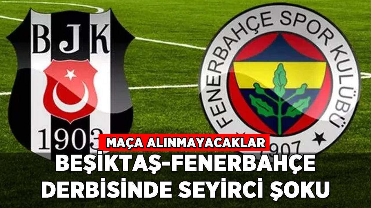 Beşiktaş-Fenerbahçe derbisinde seyirci kararı: Maça alınmayacaklar