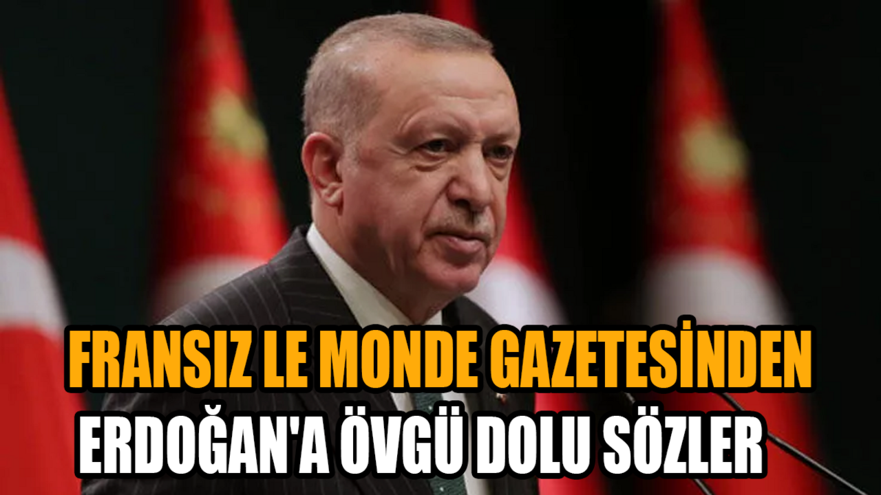 Fransız Le Monde gazetesinden Erdoğan'a övgü dolu sözler