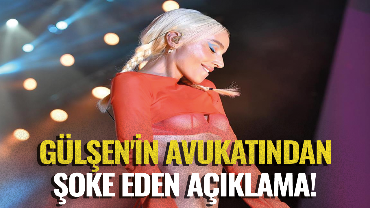 Gülşen'in avukatından şoke eden açıklama!