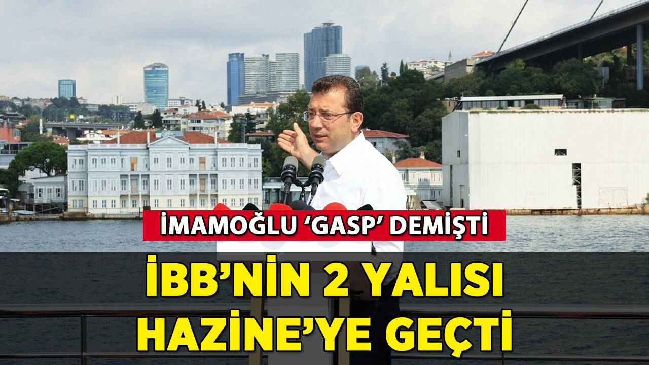 İBB'nin yalıları Hazine'ye geçti: İmamoğlu 'gasp' demişti