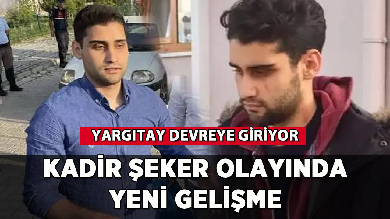 Kadir Şeker olayında yeni gelişme: Yargıtay devreye giriyor