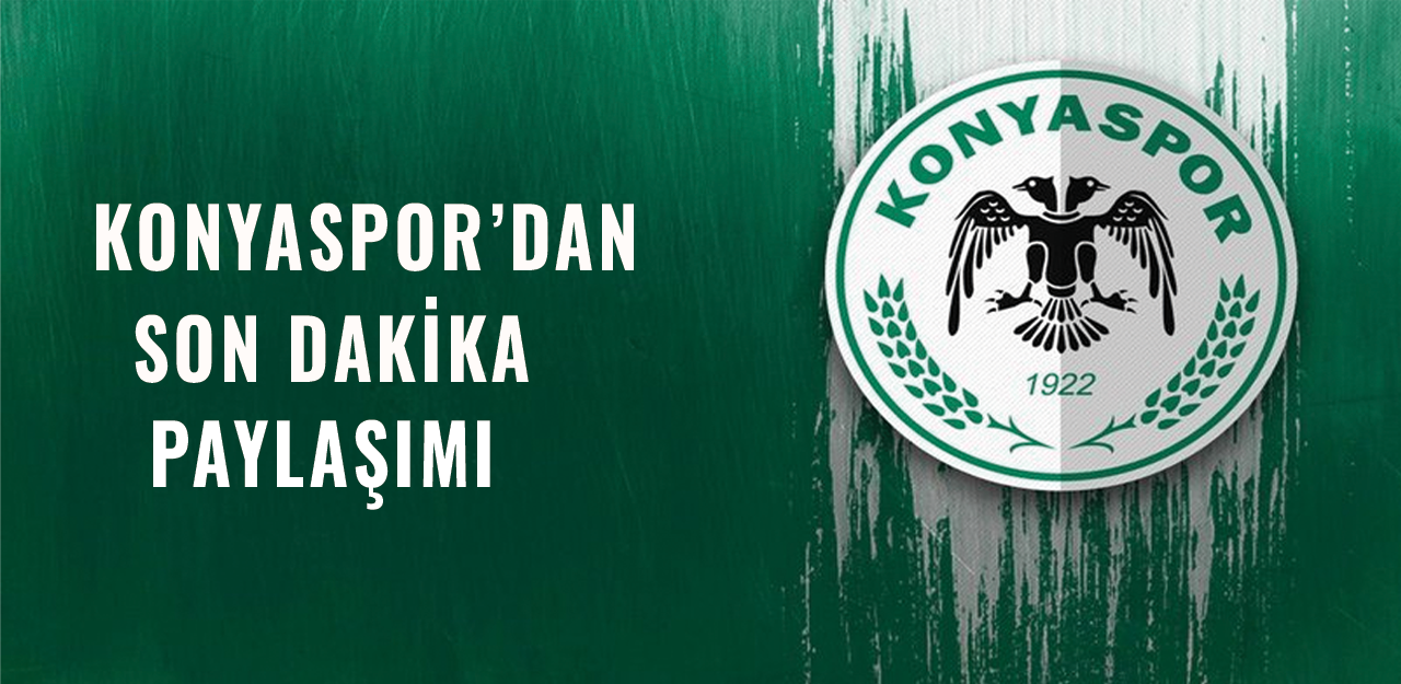 Konyaspor'dan son dakika paylaşımı