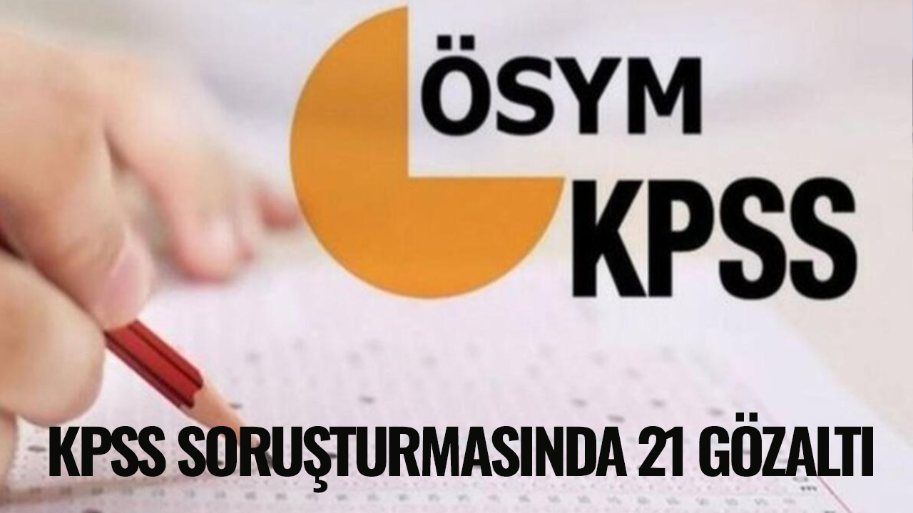 KPSS soruşturmasında 21 gözaltı