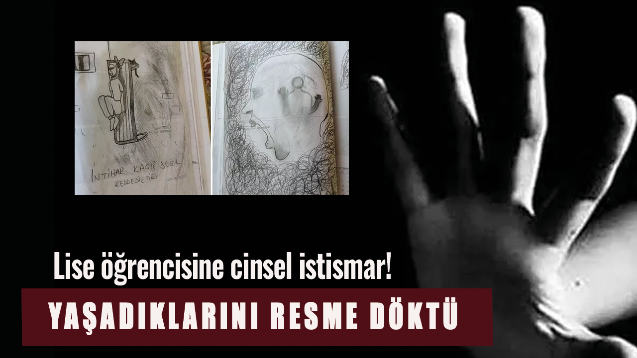 Lise öğrencisine cinsel istismar! Yaşadıklarını resme döktü