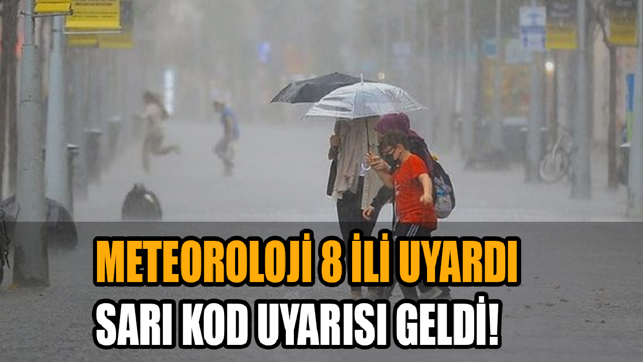 Meteoroloji 8 ili uyardı: Sarı kod uyarısı geldi!