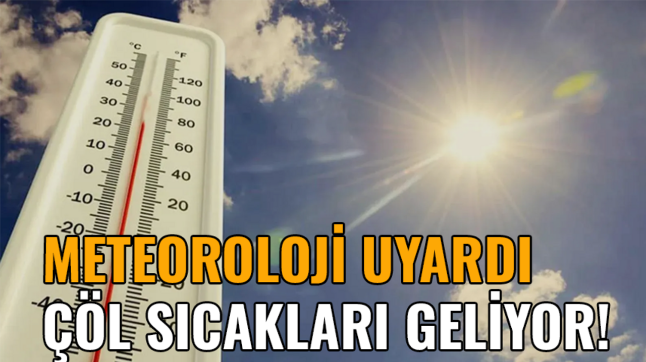 Meteoroloji uyardı: Çöl sıcakları geliyor!