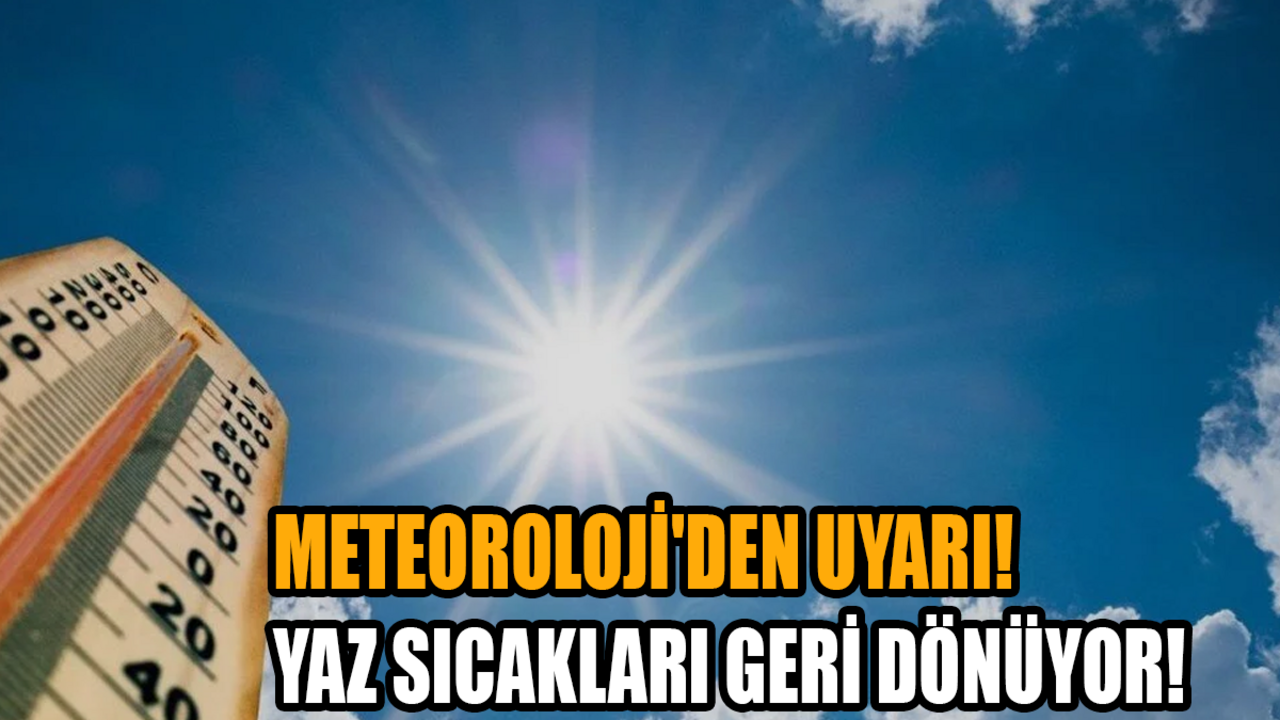 Meteoroloji'den uyarı! Yaz sıcakları geri dönüyor!