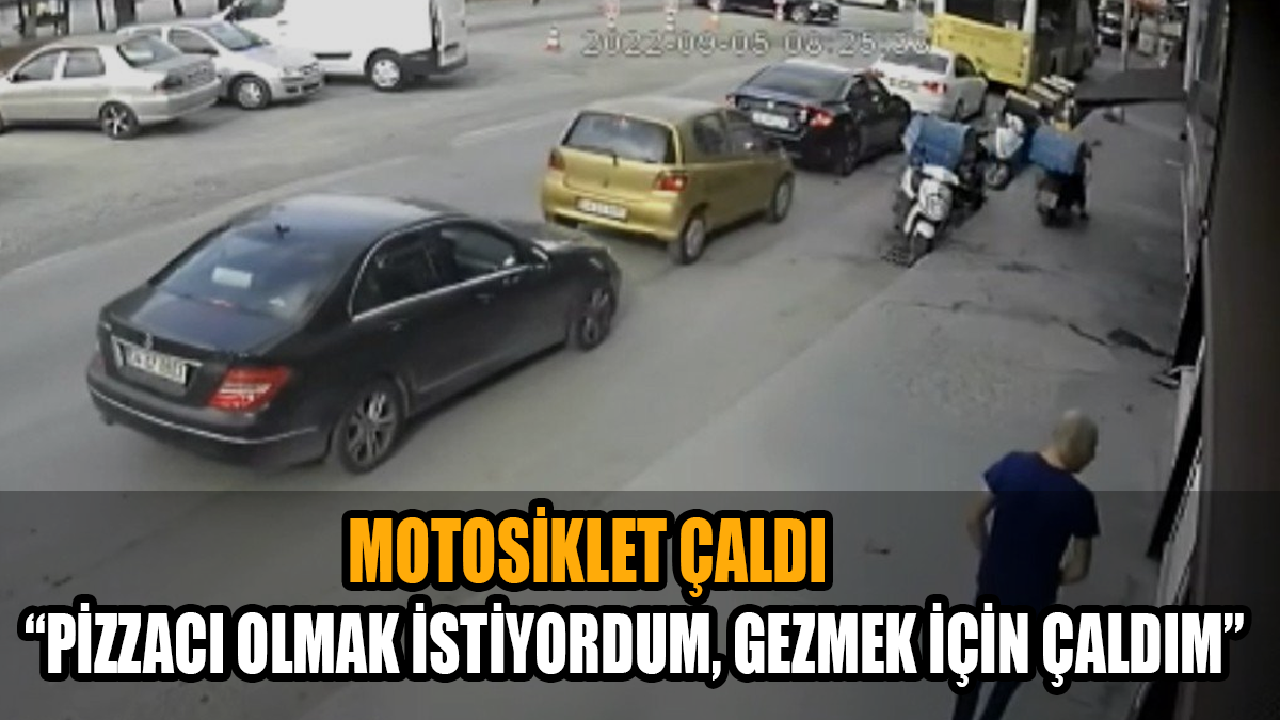 Motosiklet çaldı, “Pizzacı olmak istiyordum, gezmek için çaldım” dedi