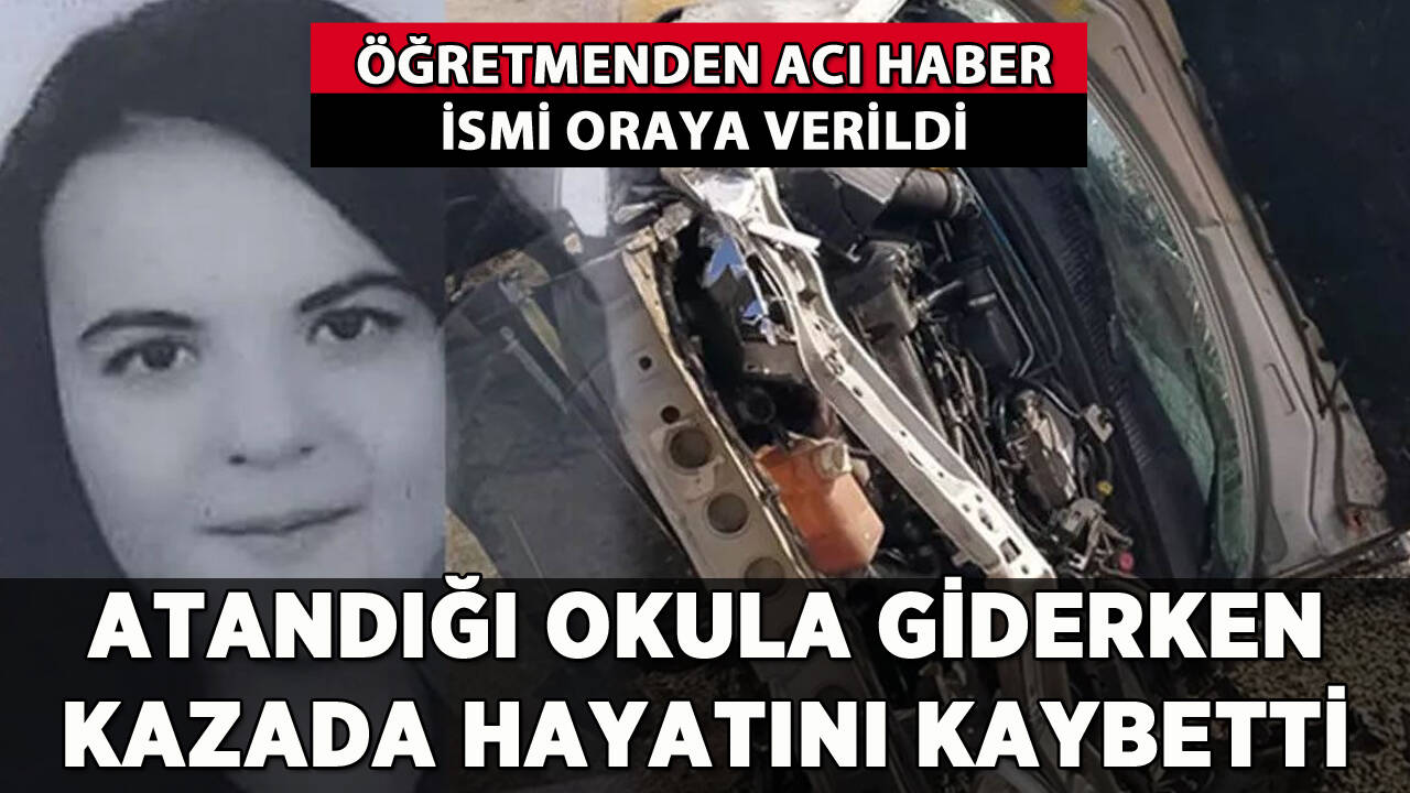 Öğretmenden acı haber: Atandığı okula giderken hayatını kaybetti