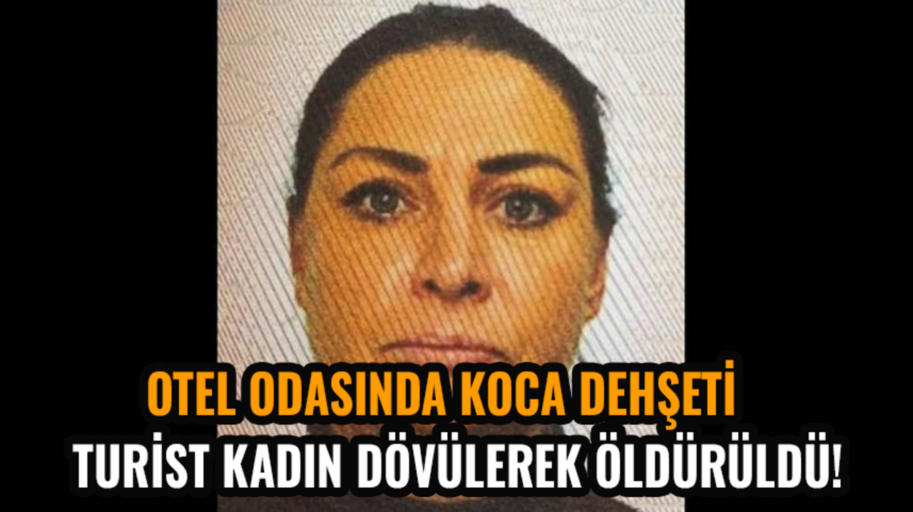 Otel odasında koca dehşeti: Turist kadın dövülerek öldürüldü!