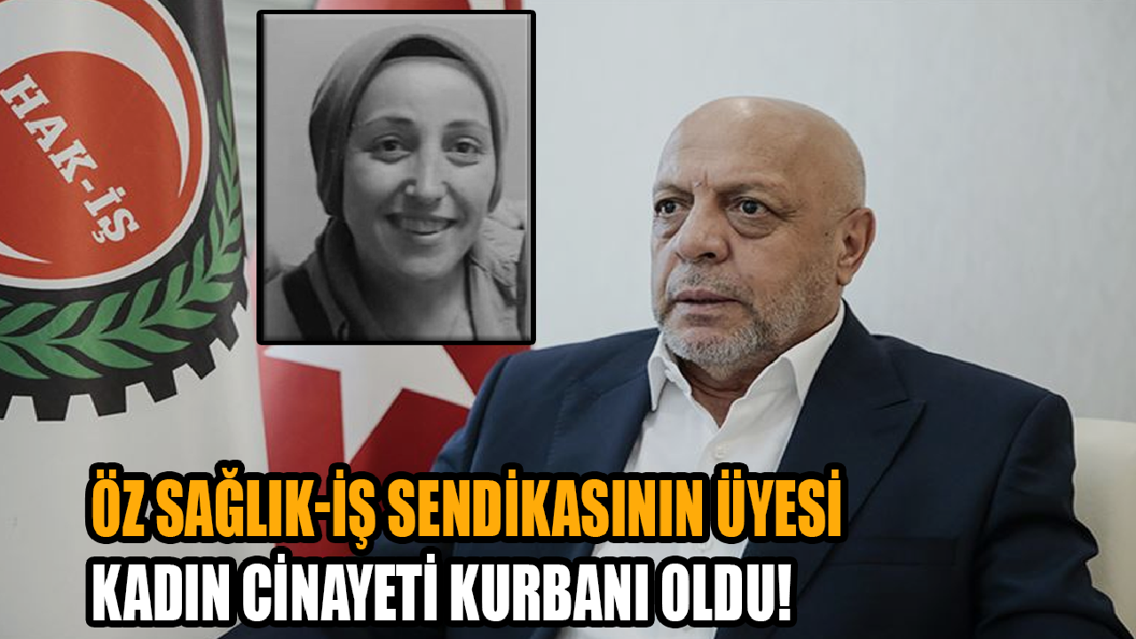 Öz Sağlık-İş Sendikasının üyesi kadın cinayeti kurbanı oldu!