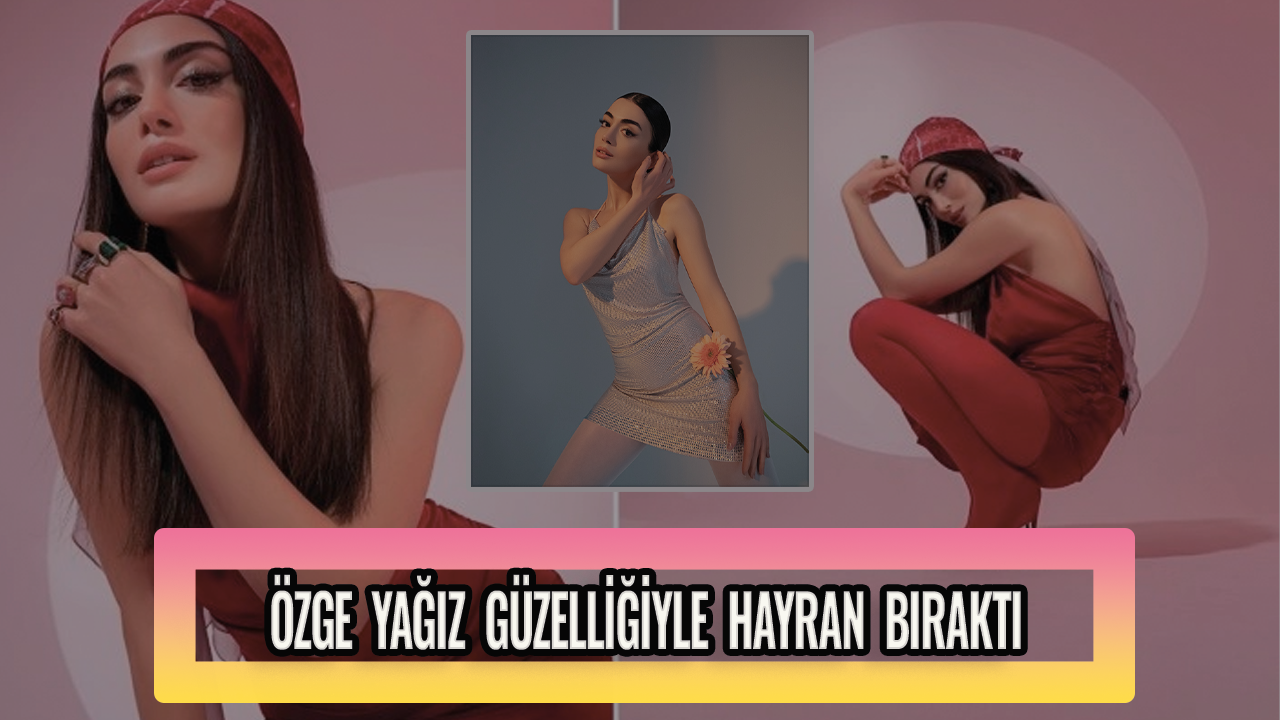 Özge Yağız güzelliğiyle hayran bıraktı