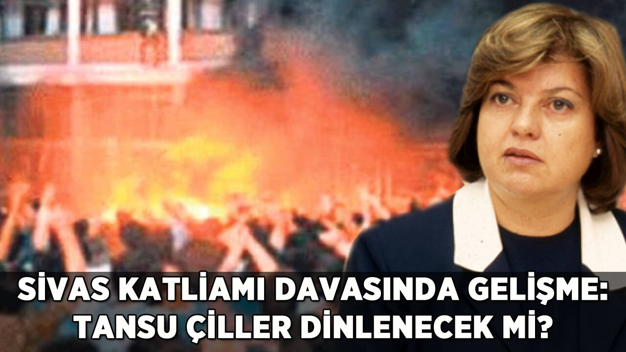 Sivas katliamı davasında gelişme: Tansu Çiller dinlenecek mi?