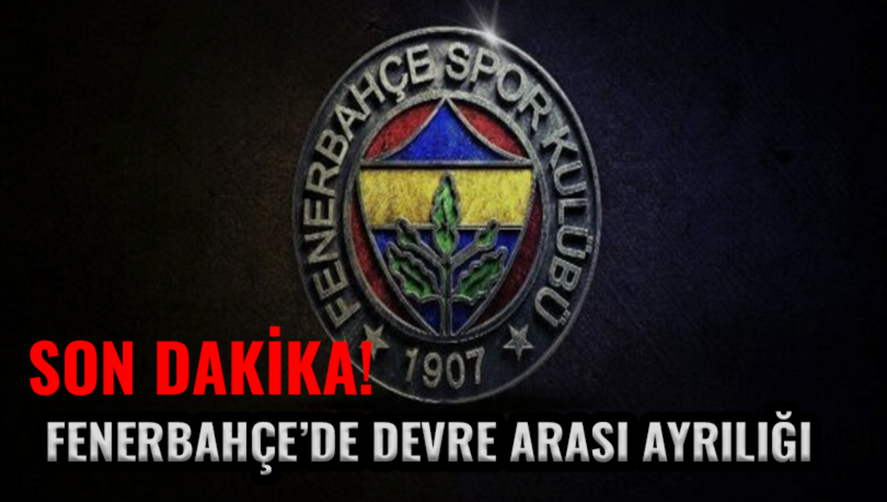 Son Dakika! Fenerbahçe'de büyük ayrılık