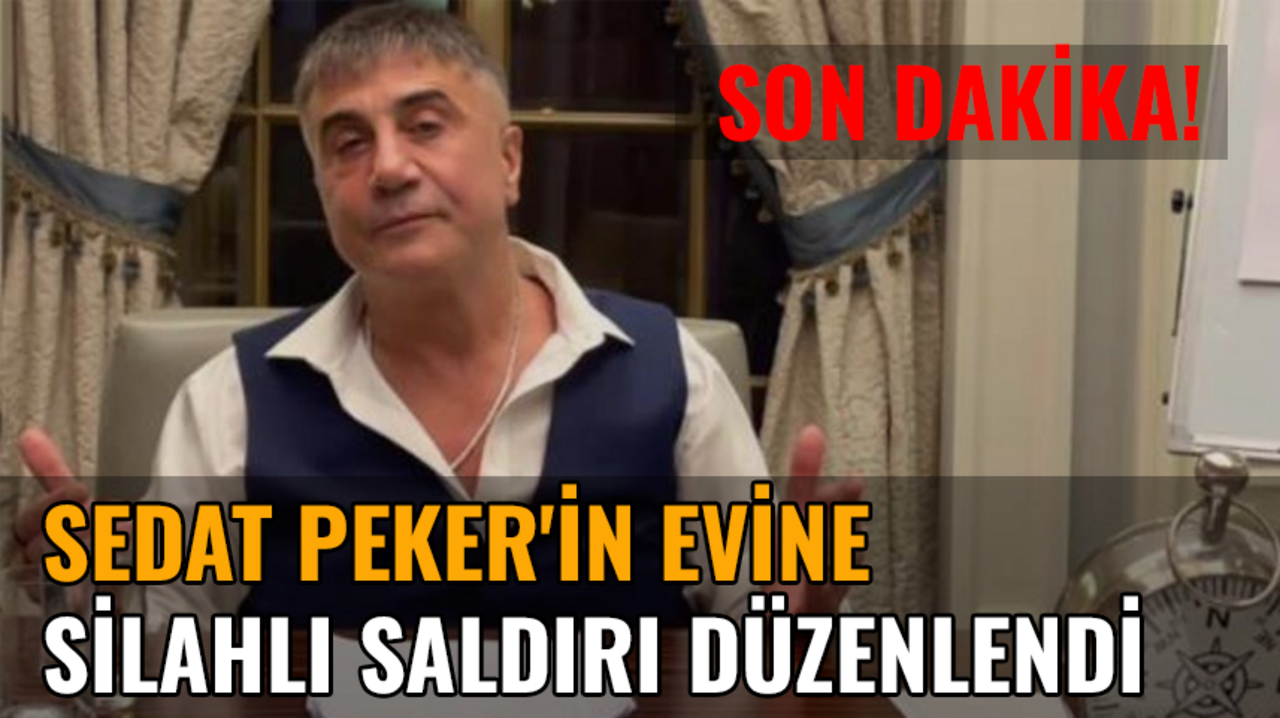 Son Dakika... Sedat Peker'in evine silahlı saldırı düzenlendi