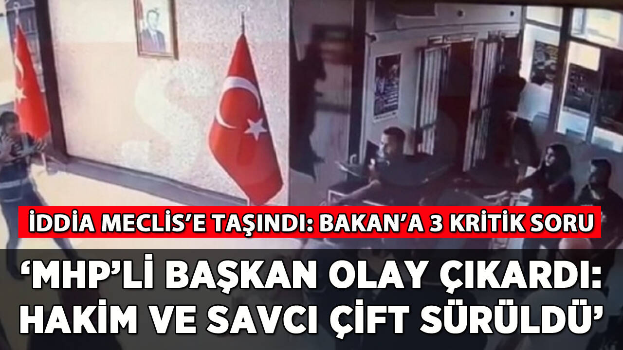 'MHP'li başkan olay çıkardı: Hakim ve savcı çift sürüldü' iddiası Meclis'te