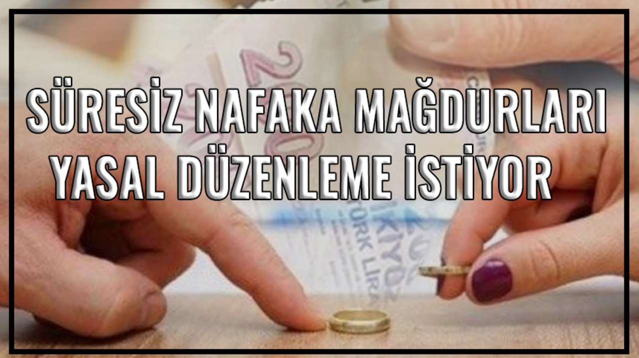 Süresiz nafaka mağdurları yasal düzenleme istiyor