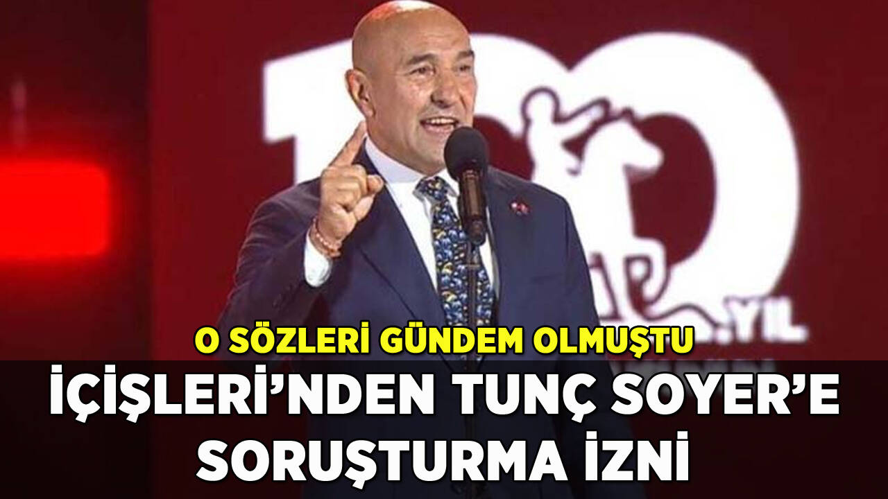 İçişleri'nden Tunç Soyer'e soruşturma izni: 'O sözleri gündem olmuştu'