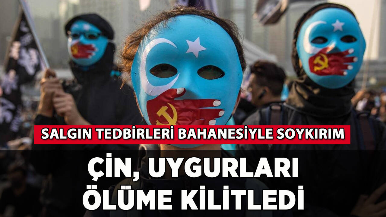 Çin, Uygurları ölüme kilitledi: 'Salgın tedbiri' adı altında soykırım