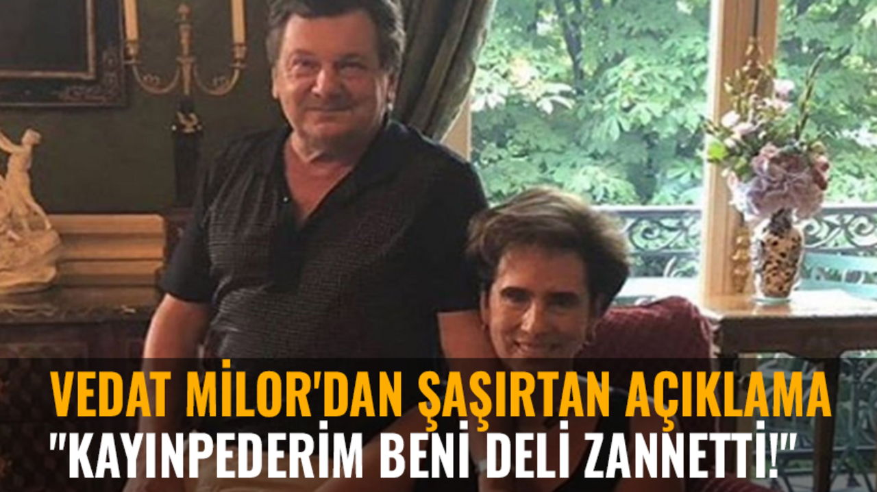 Vedat Milor'dan şaşırtan açıklama: "Kayınpederim beni deli zannetti!"