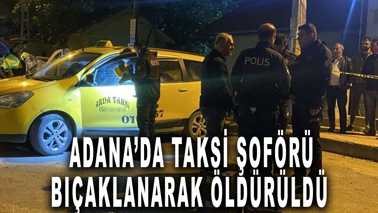 Adana'da bir taksici, tartıştığı kişi tarafından bıçaklanarak öldürüldü