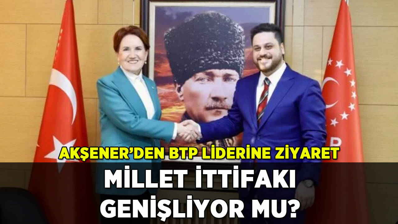 Akşener'den BTP liderine ziyaret: Millet İttifakı genişliyor mu?