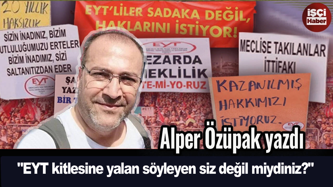 Alper Özüpak'tan sert çıkış! "EYT kitlesine yalan söyleyen siz değil miydiniz?"