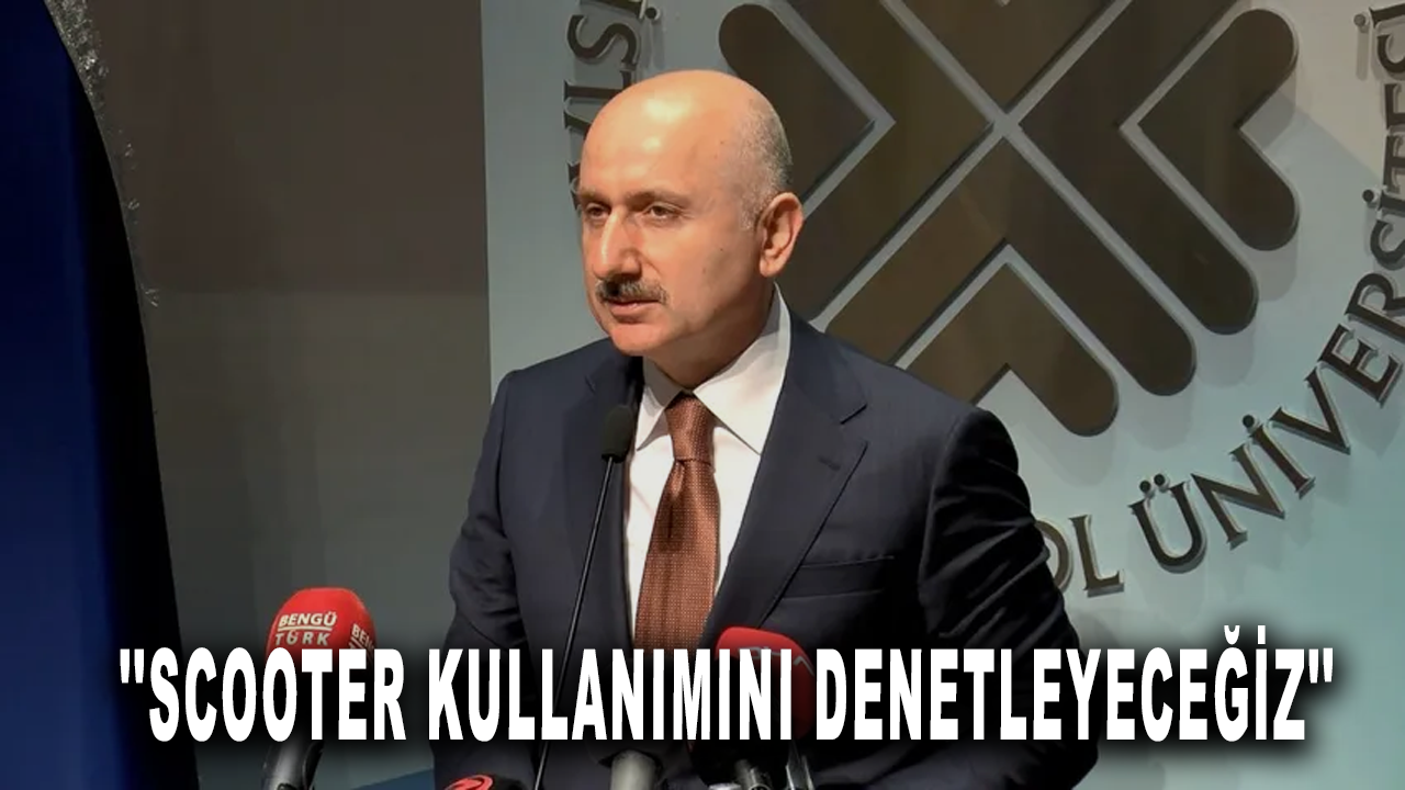 Bakan Karaismailoğlu: ''Scooter kullanımını denetleyeceğiz''