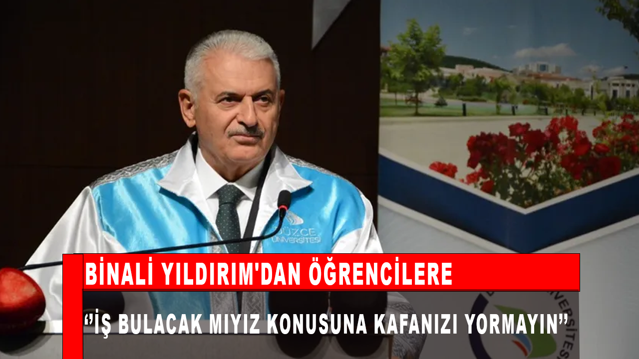 Binali Yıldırım'dan öğrencilere: ''İş bulacak mıyız konusuna kafanızı yormayın''