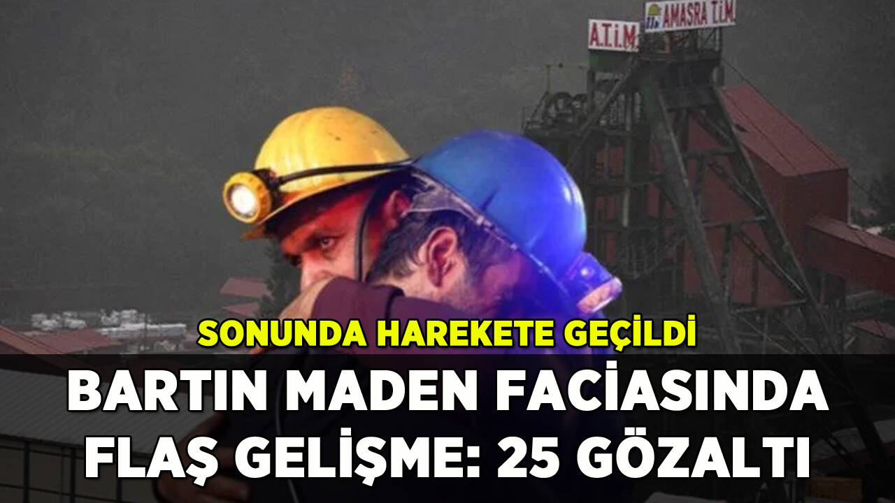 Bartın'daki maden faciasında flaş gelişme: 25 gözaltı kararı