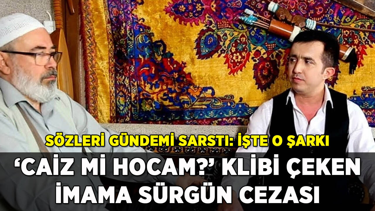 İmama 'Caiz mi hocam?' şarkısı cezası: Sürgün edildi! İşte o şarkı...