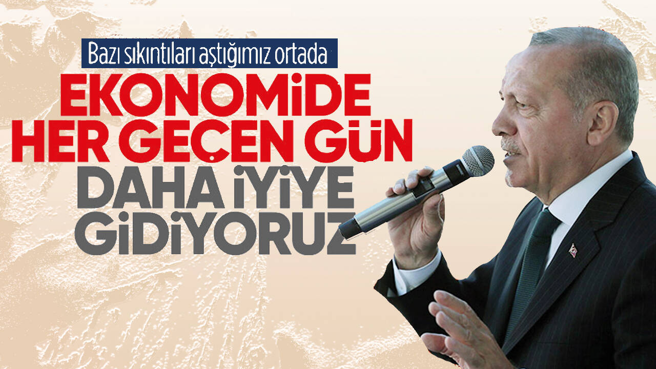 Cumhurbaşkanı Erdoğan'dan ekonomi mesajı! "Her geçen gün daha iyiye gidiyoruz"