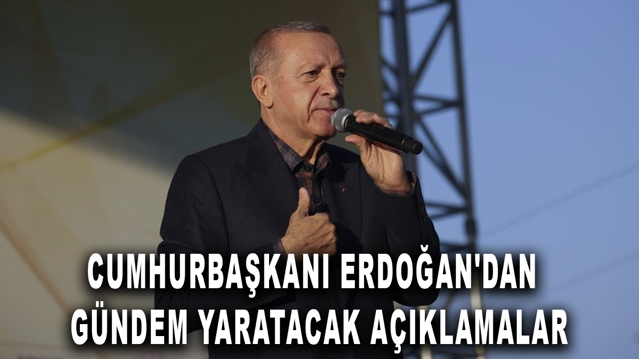 Cumhurbaşkanı Erdoğan'dan gündem yaratacak açıklamalar