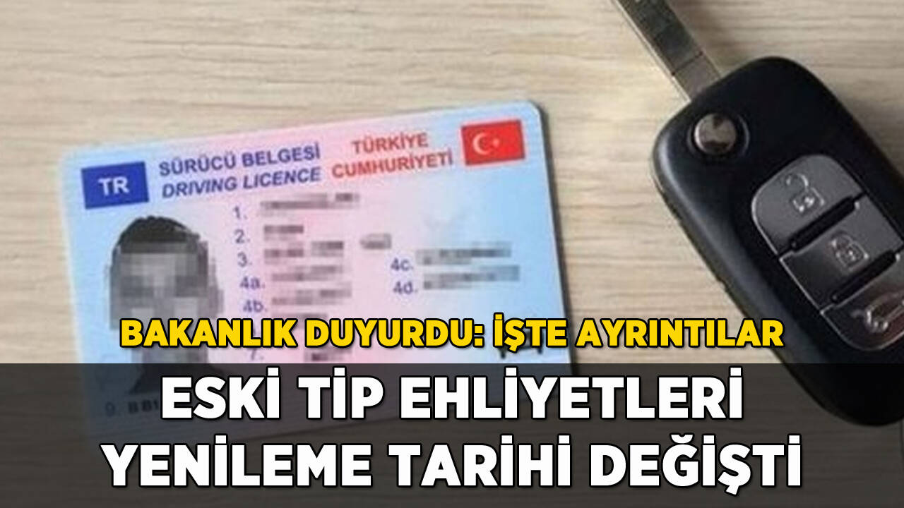 Eski tip ehliyetleri yenilemede son tarih değişti: Bakanlık duyurdu