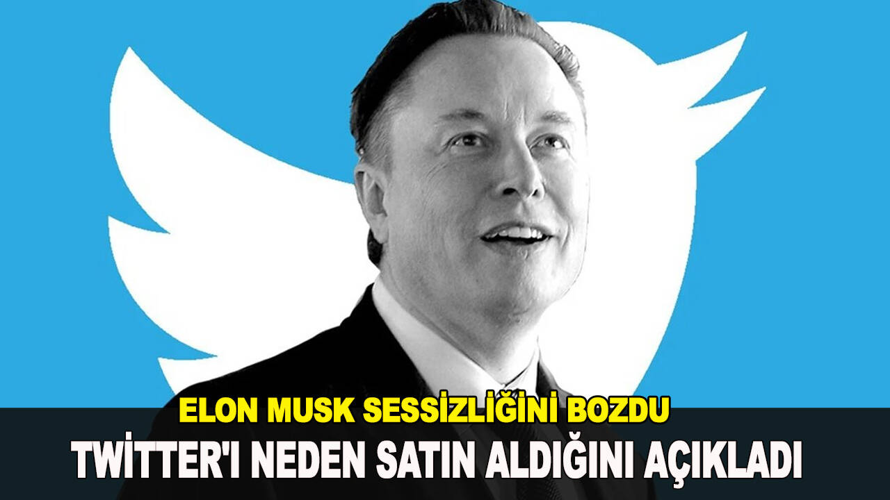 Elon Musk, Twitter'ı neden satın aldığını açıkladı