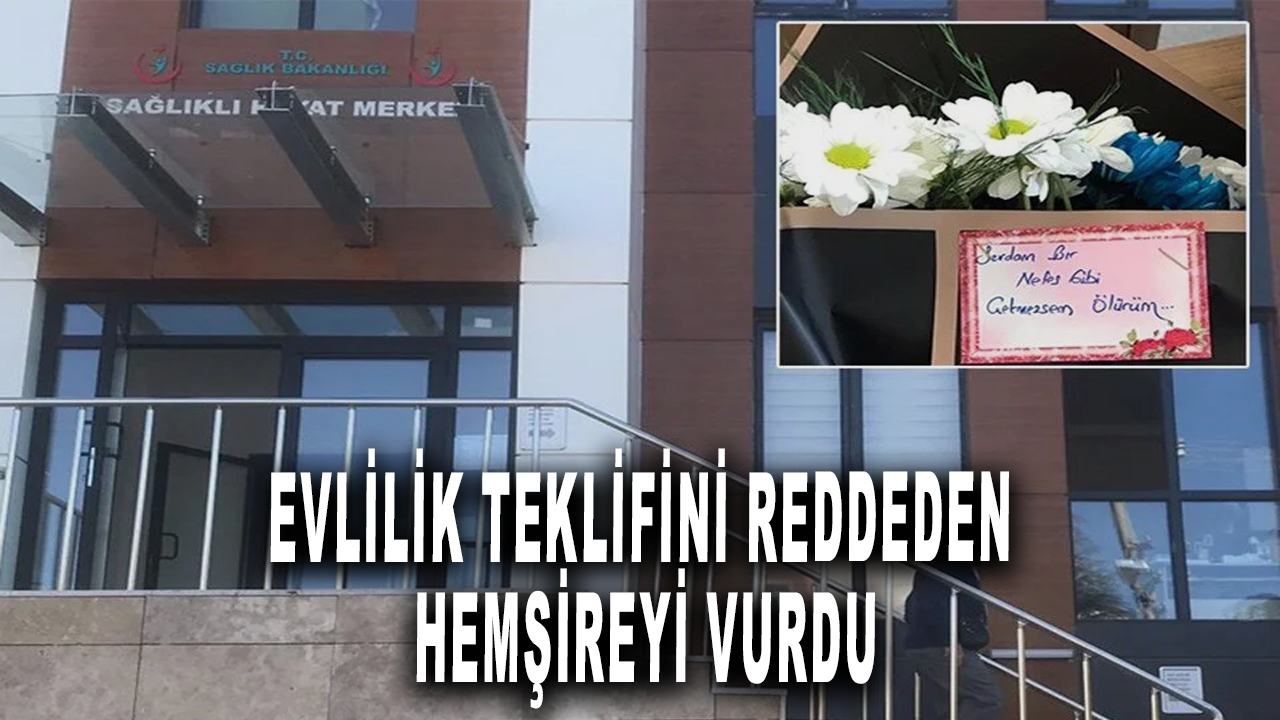 Evlilik teklifini reddeden hemşireyi vurdu