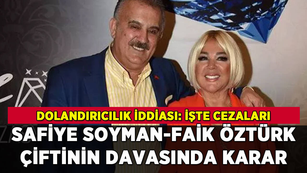 Safiye Soyman-Faik Öztürk çiftinin dolandırıcılık davası sonuçlandı: İşte mahkeme kararı