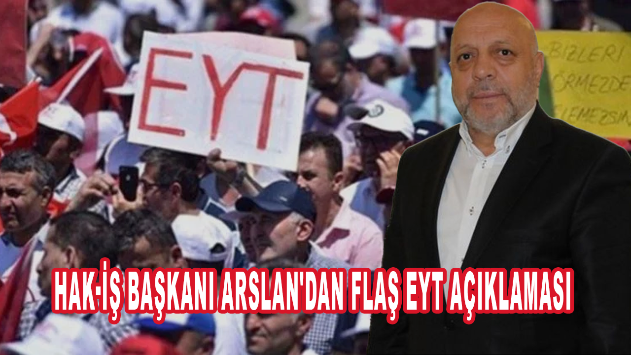 HAK-İŞ Başkanı Mahmut Arslan'dan EYT açıklaması