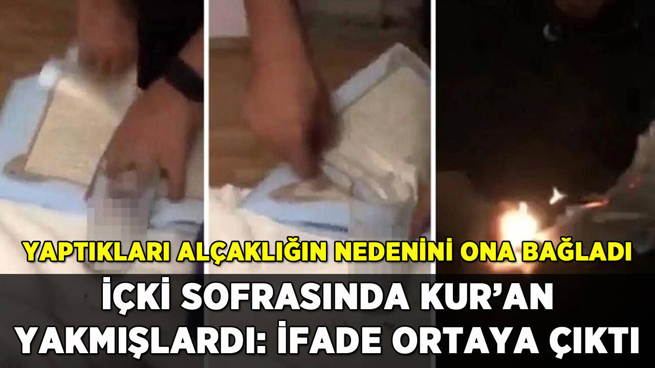 İçki sofrasında Kur'an yakan kişilerle ilgili yeni gelişme: İfade ortaya çıktı