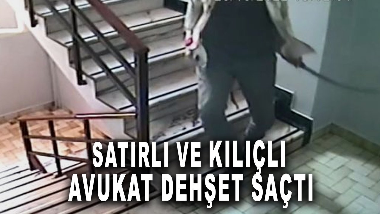 İstanbul'da bir avukat kılıç ve satırla dehşet saçtı