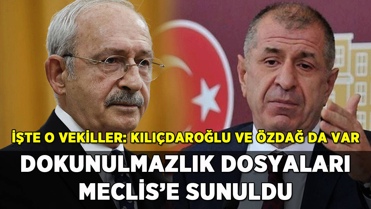 Dokunulmazlık dosyaları Meclis'e sunuldu: Kılıçdaroğlu ve Özdağ da var