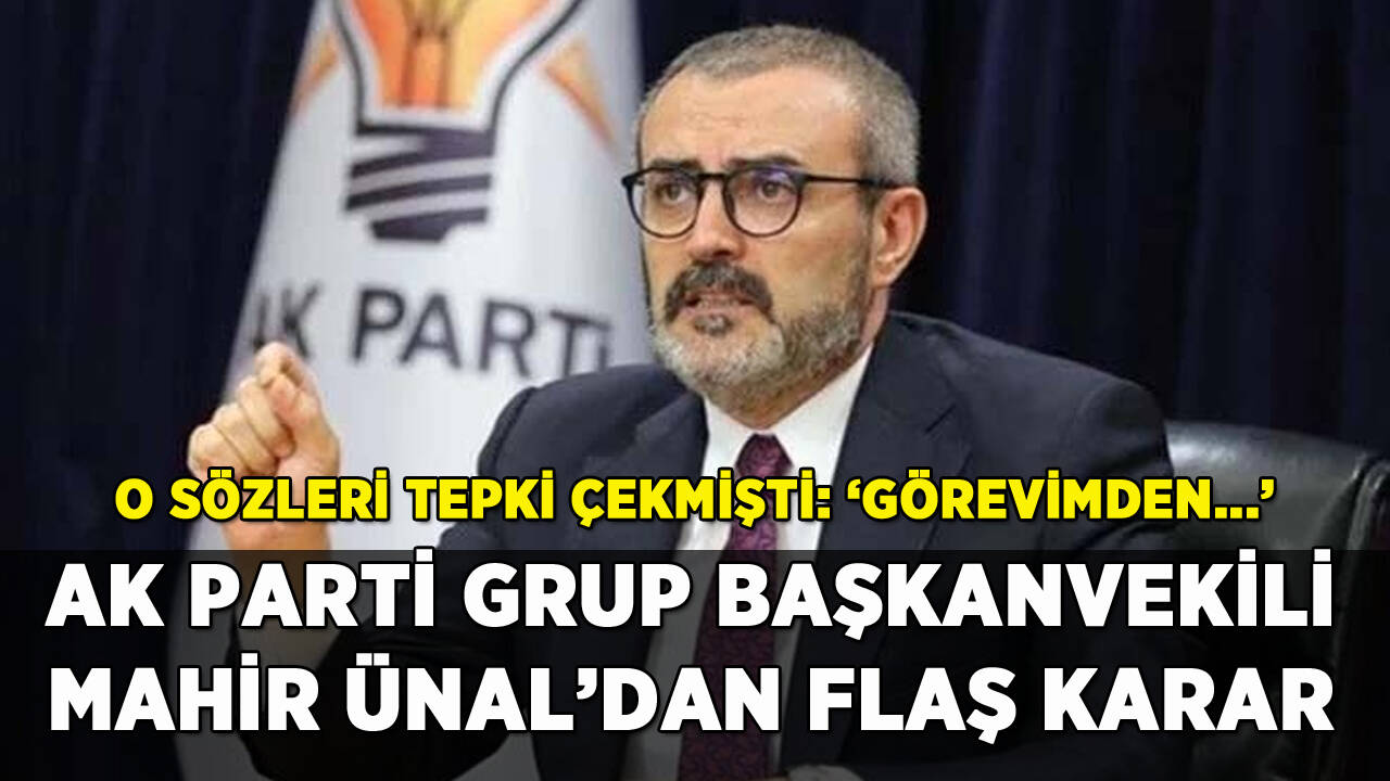 AK Parti'li Mahir Ünal'dan flaş karar: O sözleri tepki çekmişti